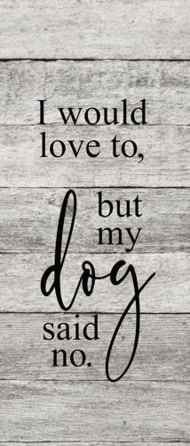 I would love to but my dog said no... Wall Sign