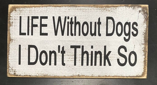 Life Without Dogs I Don'T Think So (size: 10" x 20")