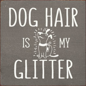 Dog hair is my glitter (Color: Old Anchor Gray)