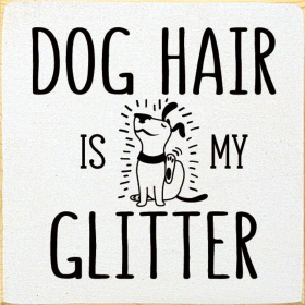 Dog hair is my glitter (Color: Old Cottage White)
