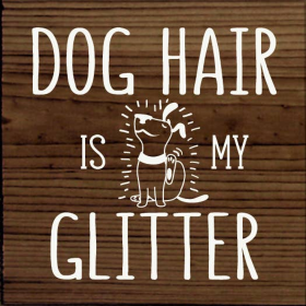 Dog hair is my glitter (Color: Walnut Stain)