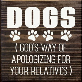 Dogs (God's Way Of Apologizing For Your Relatives) (Color: Walnut Stain)