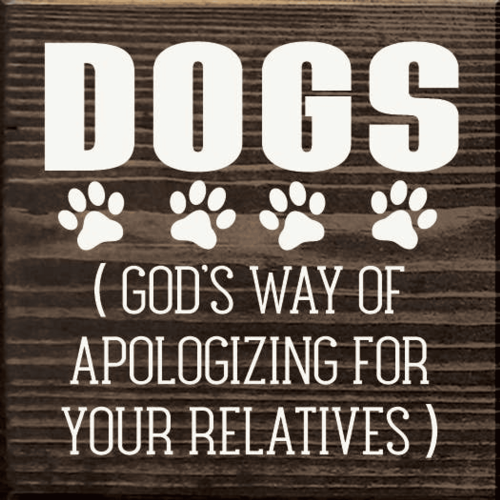Dogs (God's Way Of Apologizing For Your Relatives)