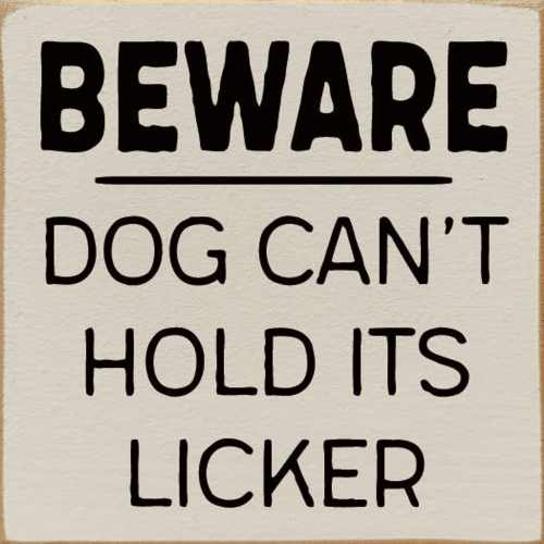Beware Dog Can't Hold its Licker