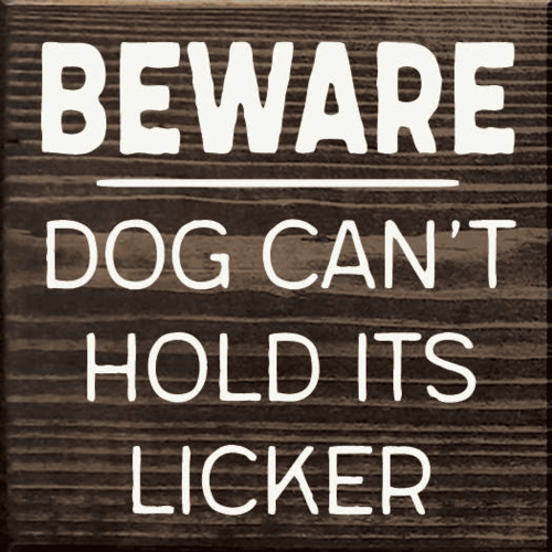 Beware Dog Can't Hold its Licker