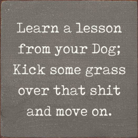 Learn A Lesson From Your Dog; Kick Some Grass Over That Shit (Color: Old Anchor Gray)