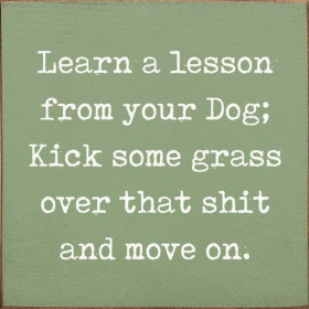 Learn A Lesson From Your Dog; Kick Some Grass Over That Shit (Color: Sage)