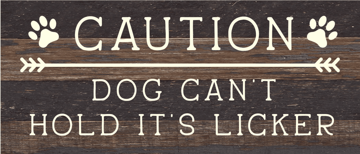 Caution Dog can't hold it's licker... Wood Sign