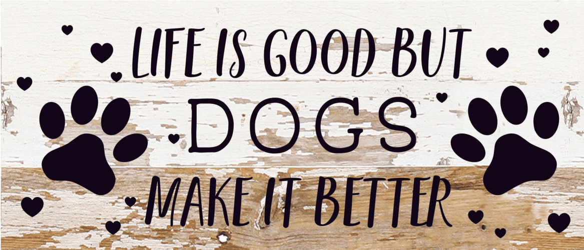 Life is good but Dogs make it better... Wood Sign