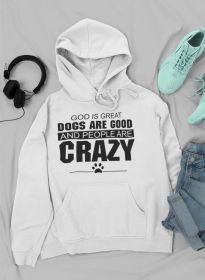 "God Is Great Dogs Are Good And People Are Crazy" Hoodie (Color: White, size: medium)