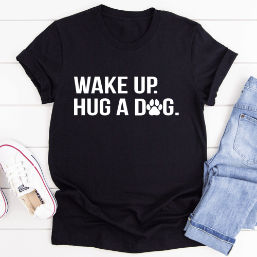 Wake Up Hug A Dog T-Shirt