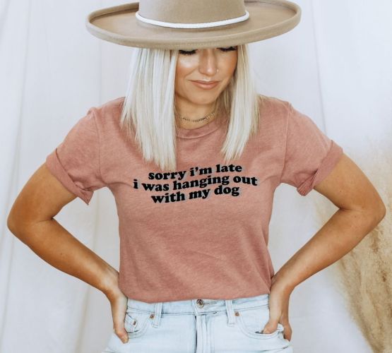Sorry I'm Late I Was Hanging Out With My Dog T-shirt